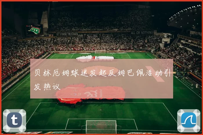 贝林厄姆球迷发起反姆巴佩活动引发热议